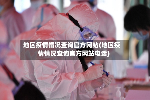 地区疫情情况查询官方网站(地区疫情情况查询官方网站电话)-第2张图片