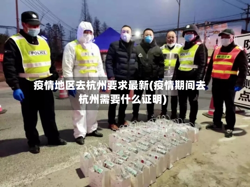 疫情地区去杭州要求最新(疫情期间去杭州需要什么证明)-第2张图片