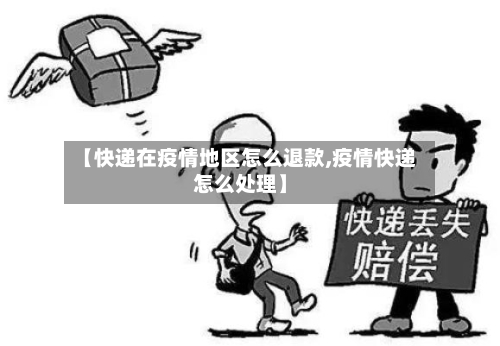 【快递在疫情地区怎么退款,疫情快递怎么处理】