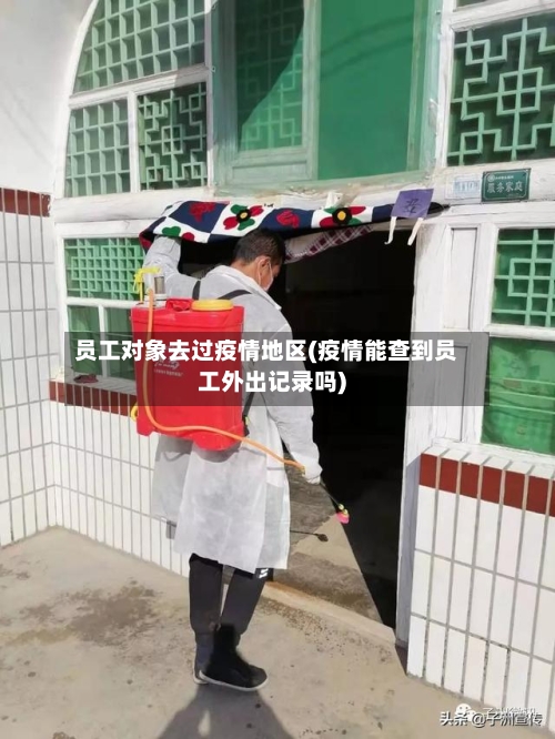 员工对象去过疫情地区(疫情能查到员工外出记录吗)-第2张图片