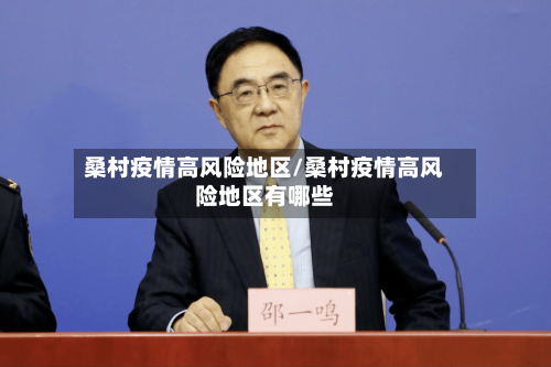 桑村疫情高风险地区/桑村疫情高风险地区有哪些-第2张图片