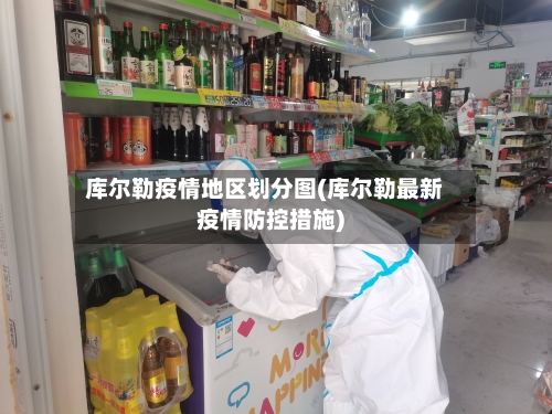 库尔勒疫情地区划分图(库尔勒最新疫情防控措施)-第2张图片