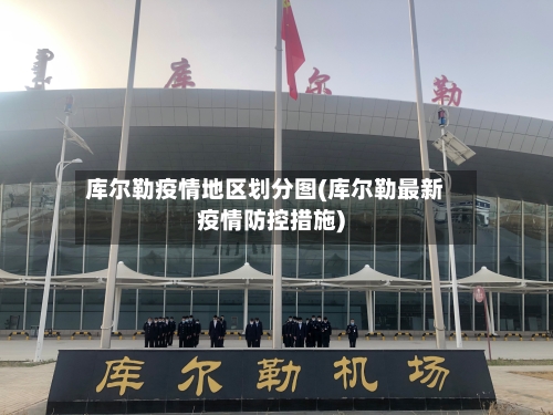 库尔勒疫情地区划分图(库尔勒最新疫情防控措施)