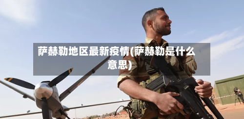 萨赫勒地区最新疫情(萨赫勒是什么意思)-第3张图片