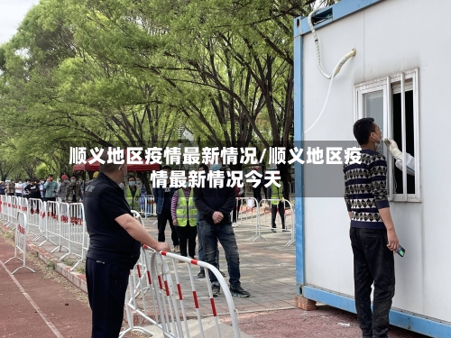 顺义地区疫情最新情况/顺义地区疫情最新情况今天