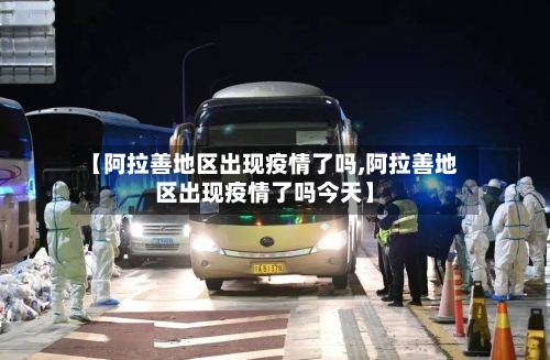 【阿拉善地区出现疫情了吗,阿拉善地区出现疫情了吗今天】