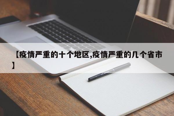 【疫情严重的十个地区,疫情严重的几个省市】