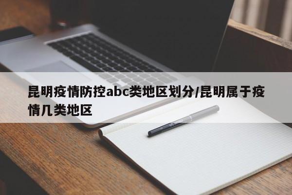 昆明疫情防控abc类地区划分/昆明属于疫情几类地区