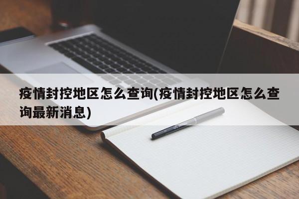 疫情封控地区怎么查询(疫情封控地区怎么查询最新消息)