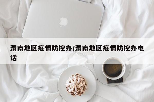 渭南地区疫情防控办/渭南地区疫情防控办电话