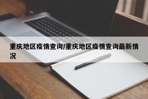 重庆地区疫情查询/重庆地区疫情查询最新情况